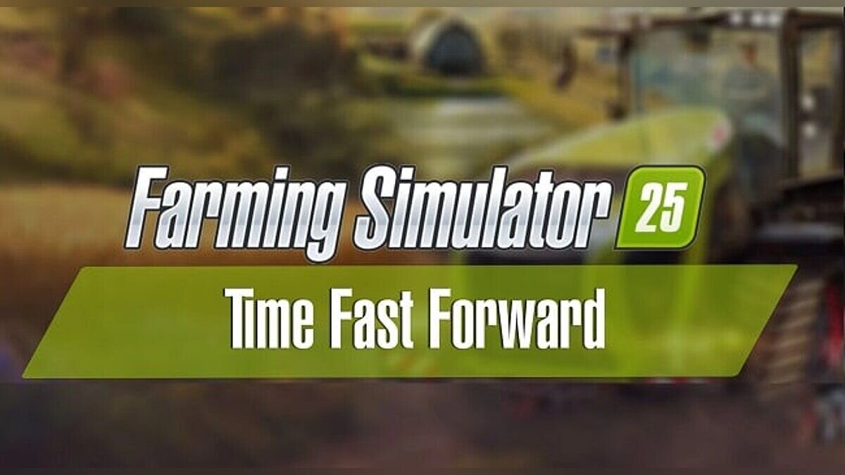 Farming Simulator 25 — Time Fast Forward — быстрая перемотка времени