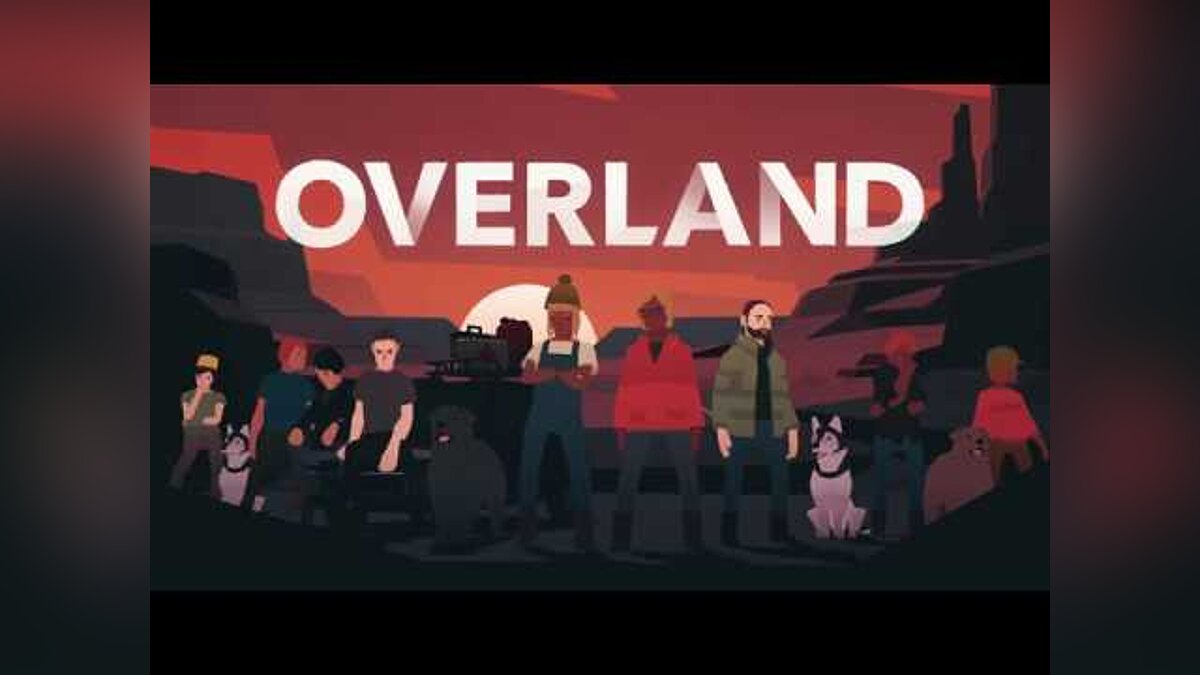 Overland - что это за игра, трейлер, системные требования, отзывы и оценки,  цены и скидки, гайды и прохождение, похожие игры