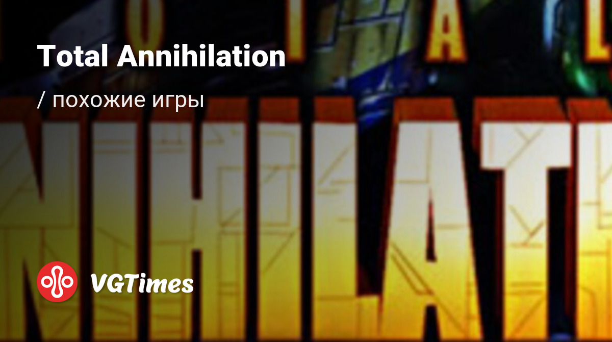 ТОП-13 - игры, похожие на Total Annihilation (Total Annihilation: Use Your  Senses) - список лучших игр наподобие Total Annihilation