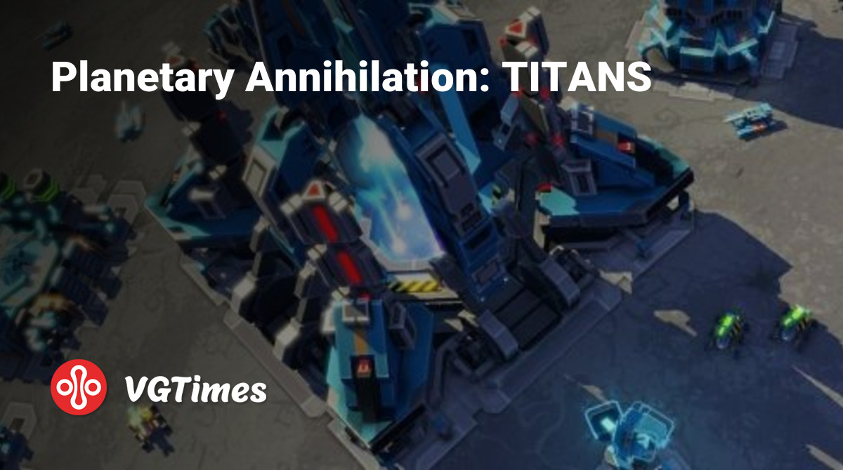 Planetary Annihilation: TITANS - что это за игра, трейлер, системные  требования, отзывы и оценки, цены и скидки, гайды и прохождение, похожие  игры