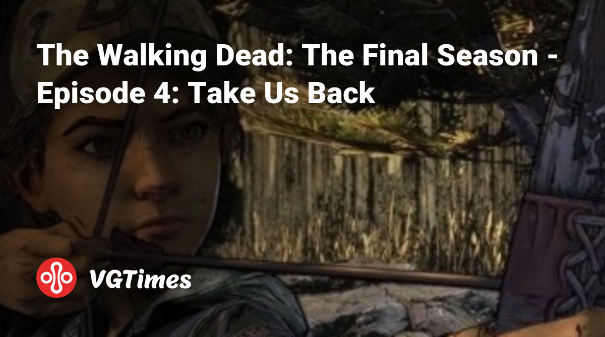 The Walking Dead: The Final Season - Episode 4: Take Us Back - что это за  игра, трейлер, системные требования, отзывы и оценки, цены и скидки, гайды  и прохождение, похожие игры