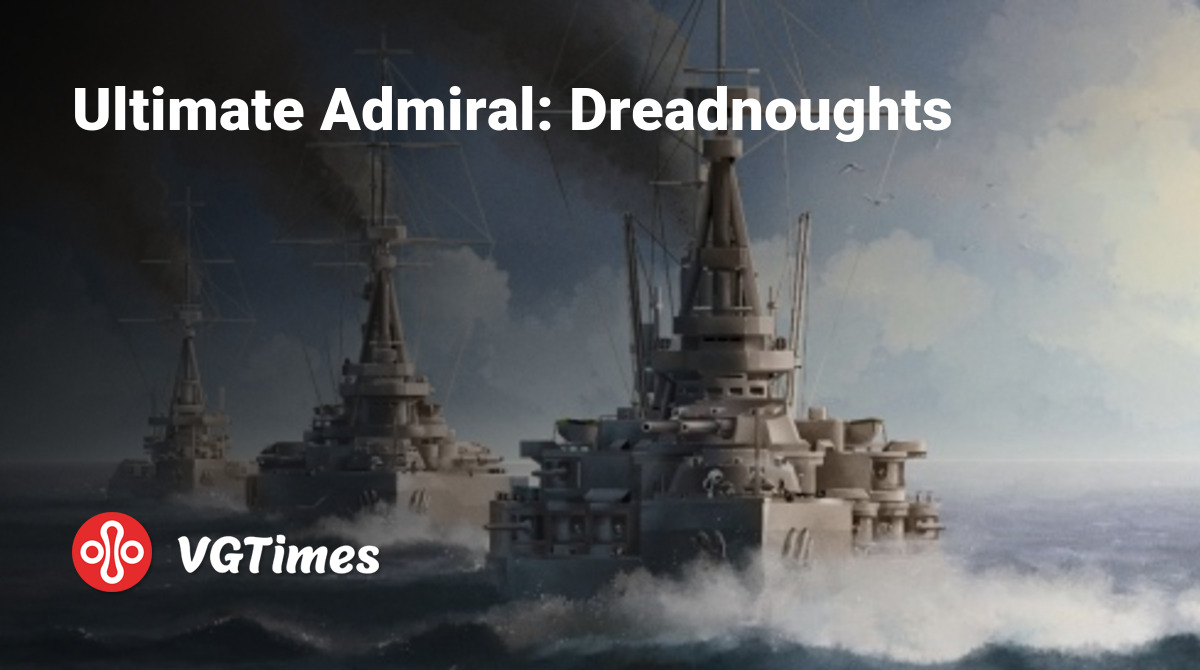 Ultimate Admiral: Dreadnoughts - что это за игра, трейлер, системные  требования, отзывы и оценки, цены и скидки, гайды и прохождение, похожие  игры