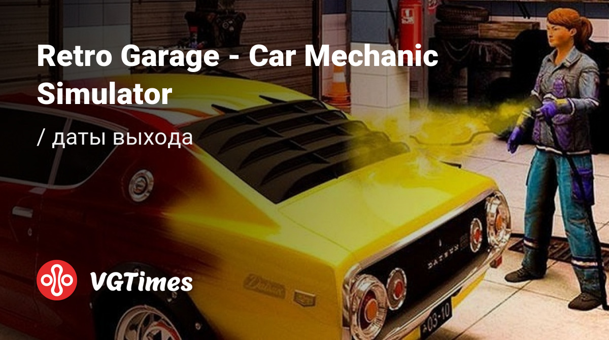 Дата выхода Retro Garage - Car Mechanic Simulator (Ретро гараж - Симулятор  механика) в разных странах мира