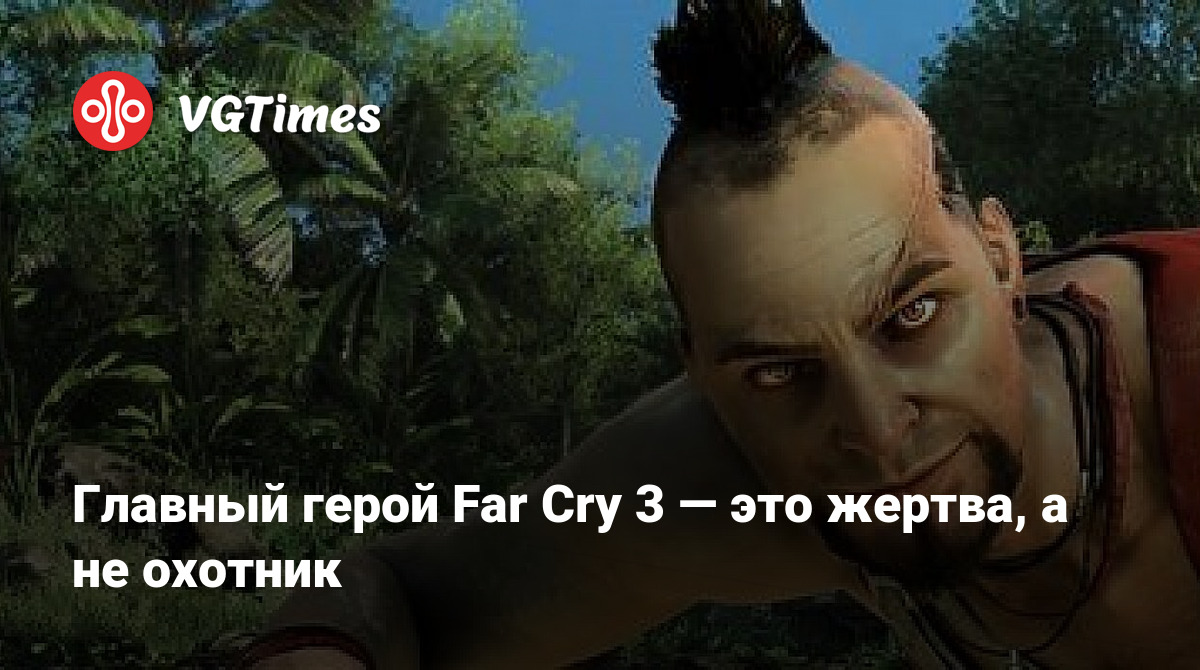 Главный герой Far Cry 3 — это жертва, а не охотник