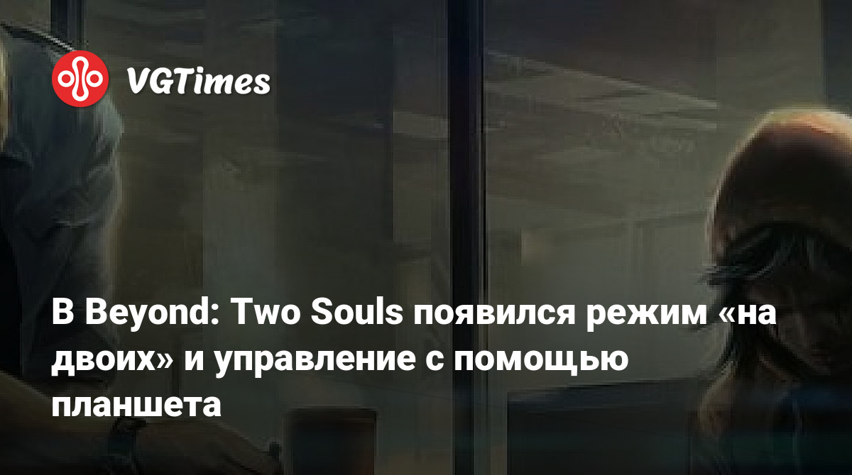 В Beyond: Two Souls появился режим «на двоих» и управление с помощью  планшета