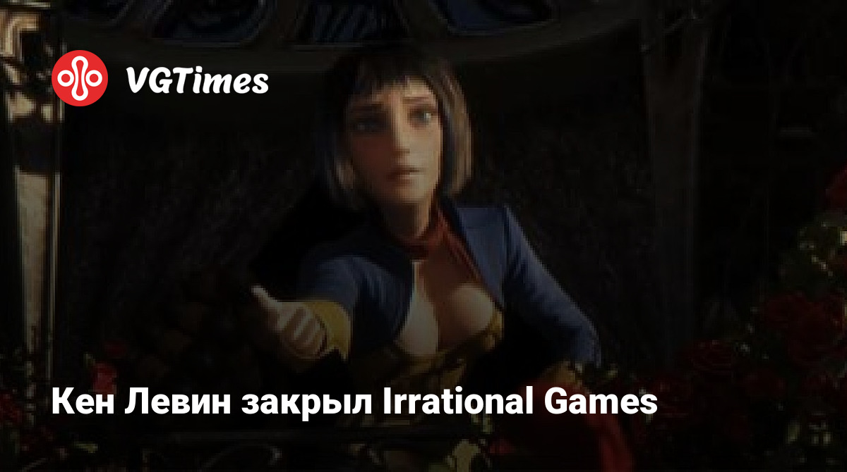 Кен Левин закрыл Irrational Games