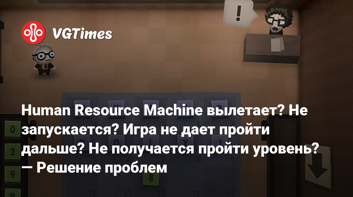 Human Resource Machine вылетает? Не запускается? Игра не дает пройти  дальше? Не получается пройти уровень? — Решение проблем