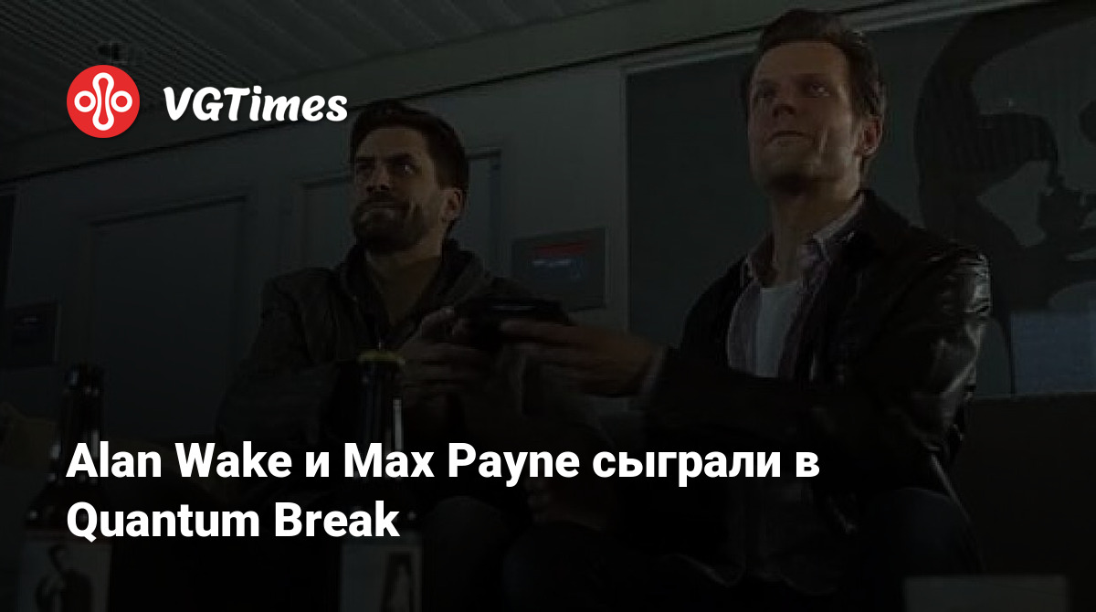 Alan Wake и Max Payne сыграли в Quantum Break