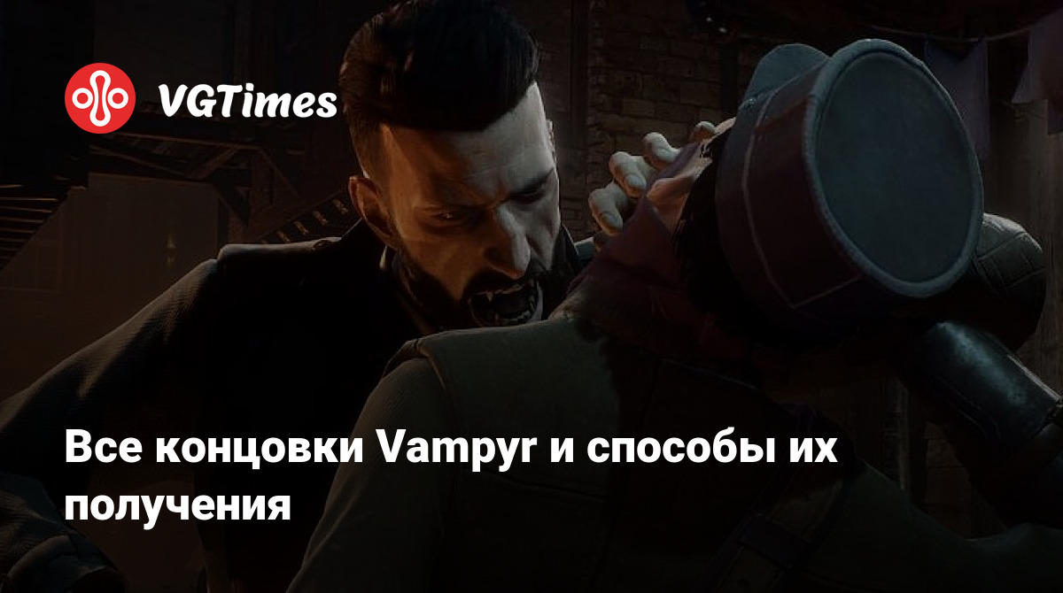 Все концовки Vampyr и способы их получения