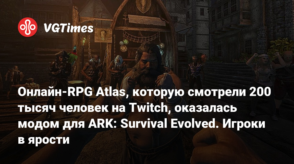 Онлайн-RPG Atlas, которую смотрели 200 тысяч человек на Twitch, оказалась  модом для ARK: Survival Evolved. Игроки в ярости