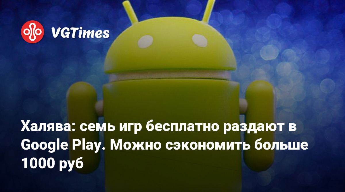 Халява: семь игр бесплатно раздают в Google Play. Можно сэкономить больше  1000 руб