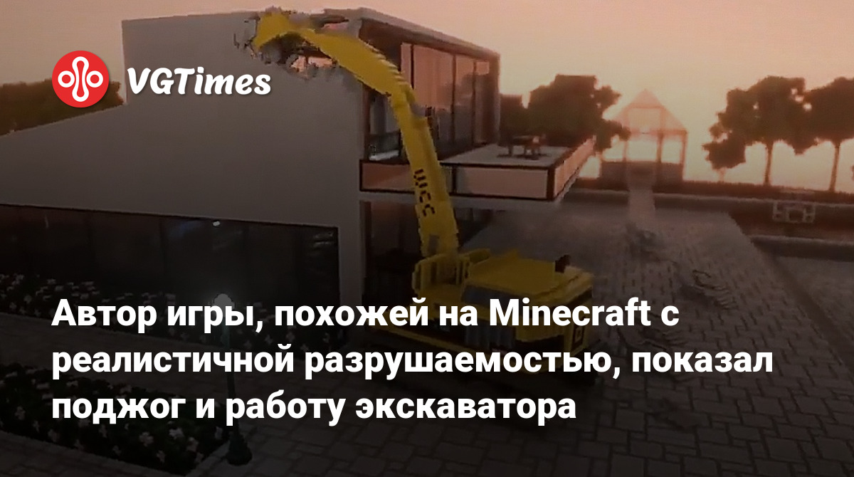 Автор игры, похожей на Minecraft с реалистичной разрушаемостью, показал  поджог и работу экскаватора