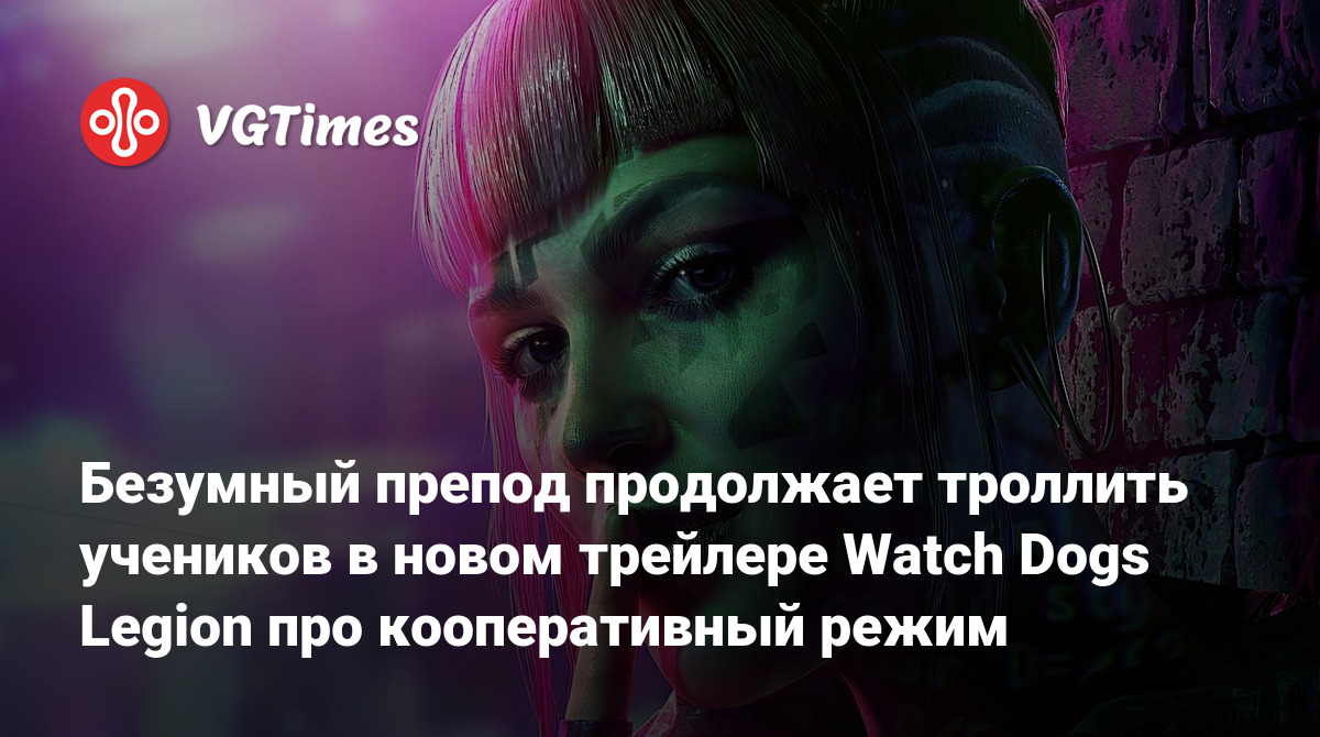 Безумный препод продолжает троллить учеников в новом трейлере Watch Dogs  Legion про кооперативный режим