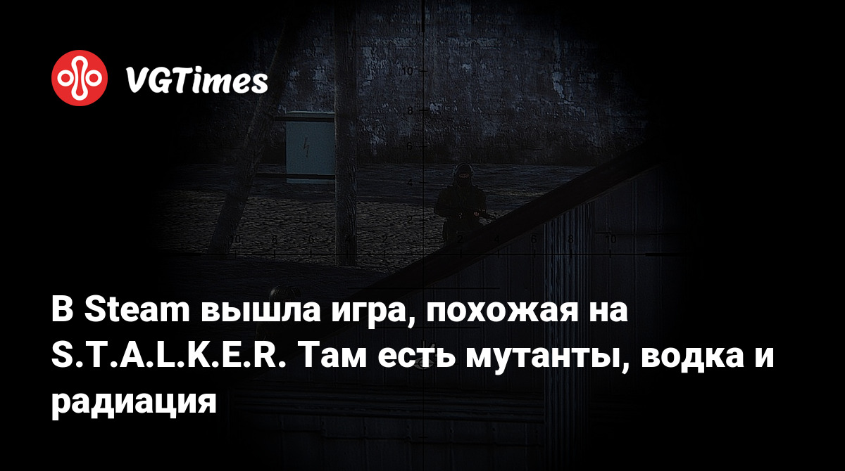 В Steam вышла игра, похожая на S.T.A.L.K.E.R. Там есть мутанты, водка и  радиация