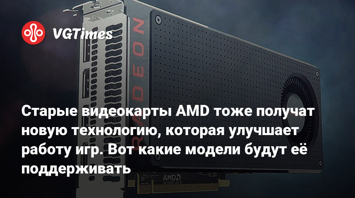 Старые видеокарты AMD тоже получат новую технологию, которая улучшает  работу игр. Вот какие модели будут её поддерживать