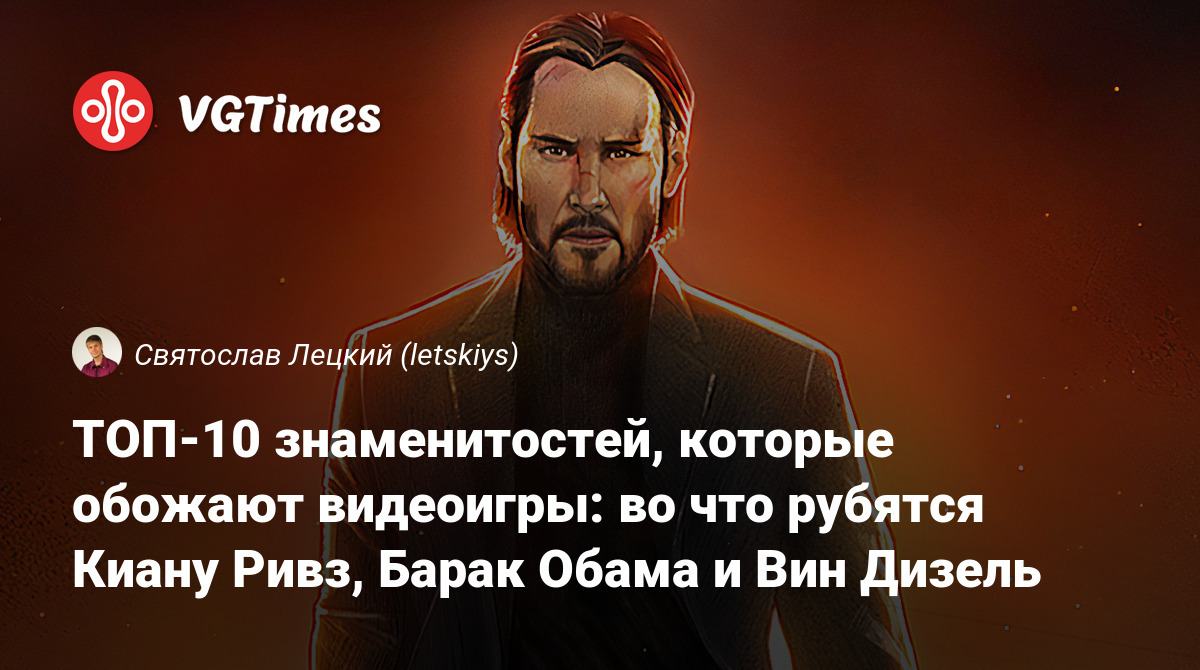 ТОП-10 знаменитостей, которые обожают видеоигры: во что рубятся Киану Ривз,  Барак Обама и Вин Дизель