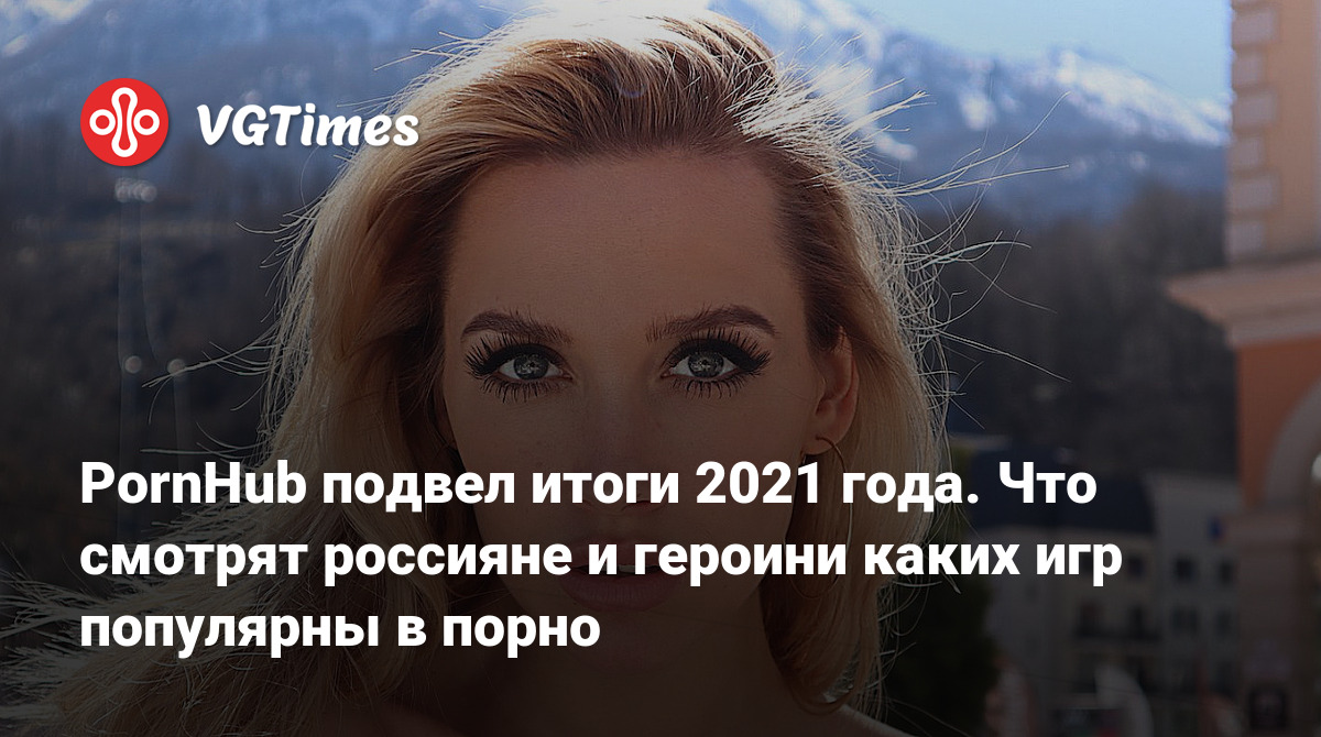 PornHub подвел итоги 2021 года. Что смотрят россияне и героини каких игр  популярны в порно