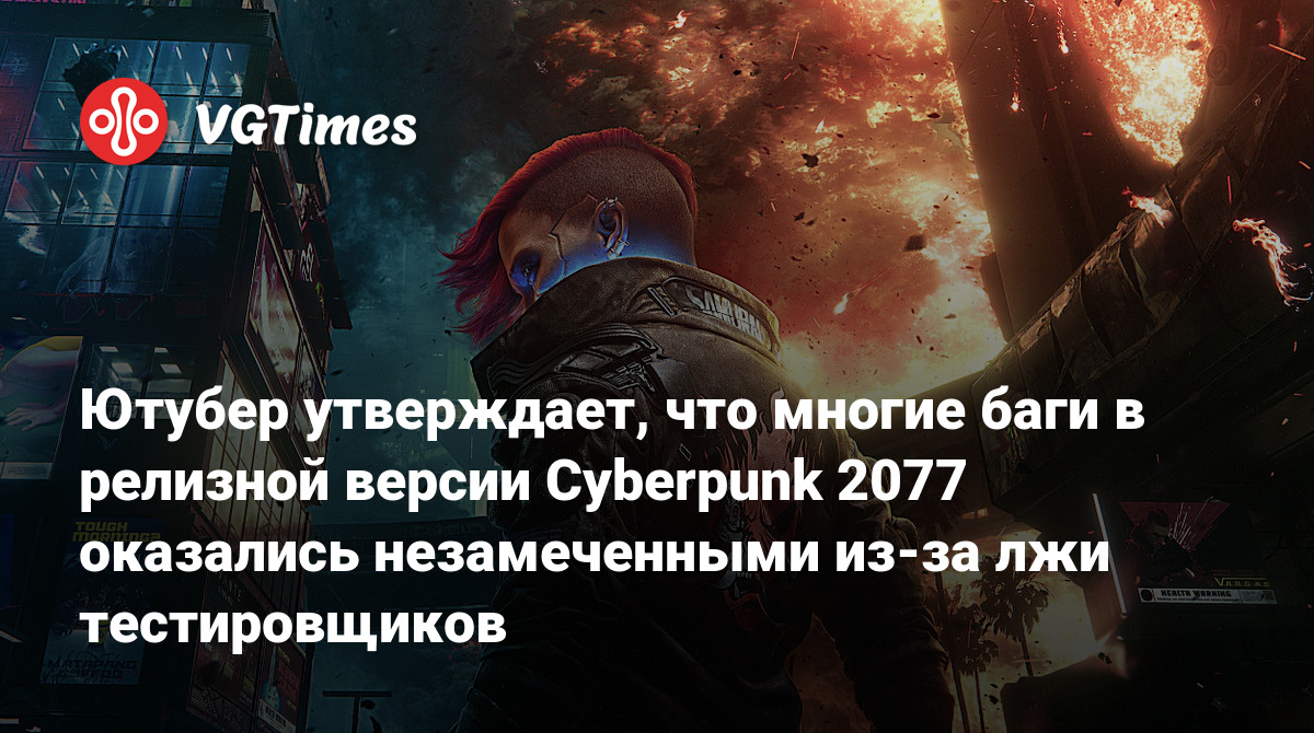 Ютубер утверждает, что многие баги в релизной версии Cyberpunk 2077  оказались незамеченными из-за лжи тестировщиков