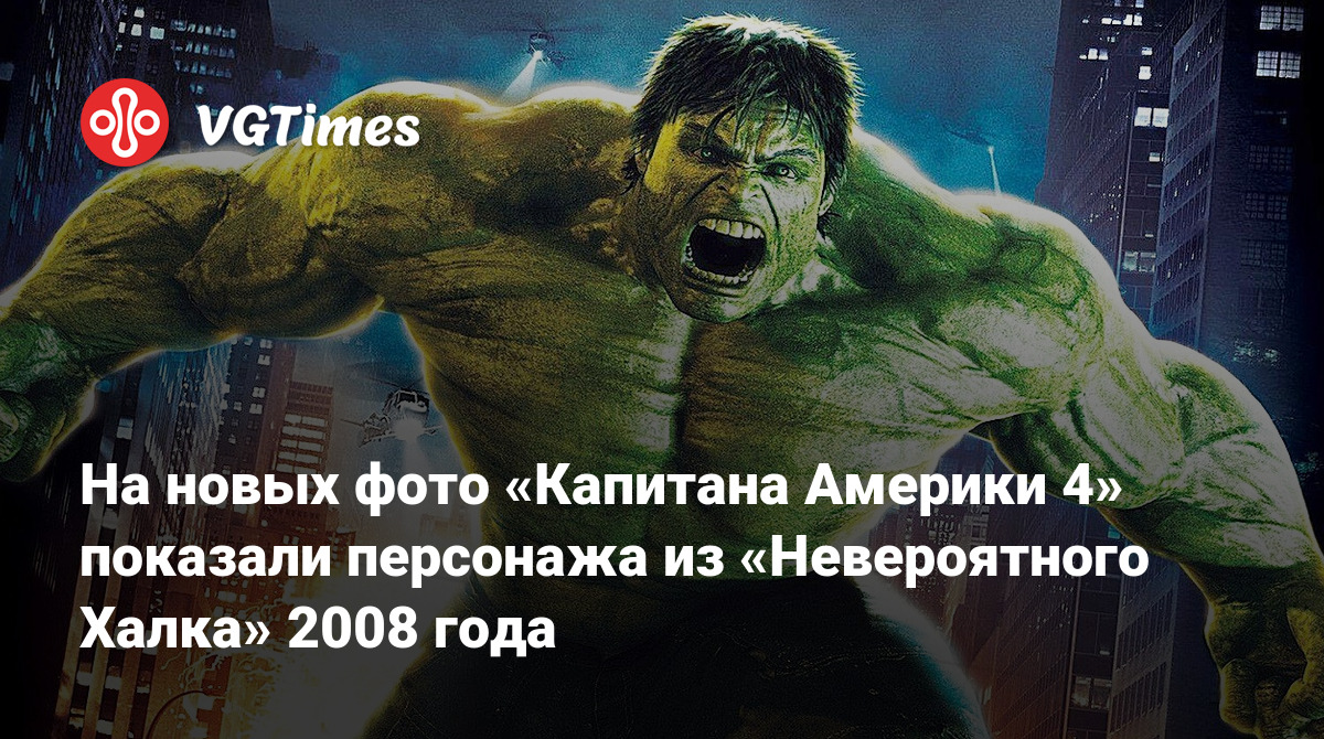 На новых фото «Капитана Америки 4» показали персонажа из «Невероятного Халка»  2008 года