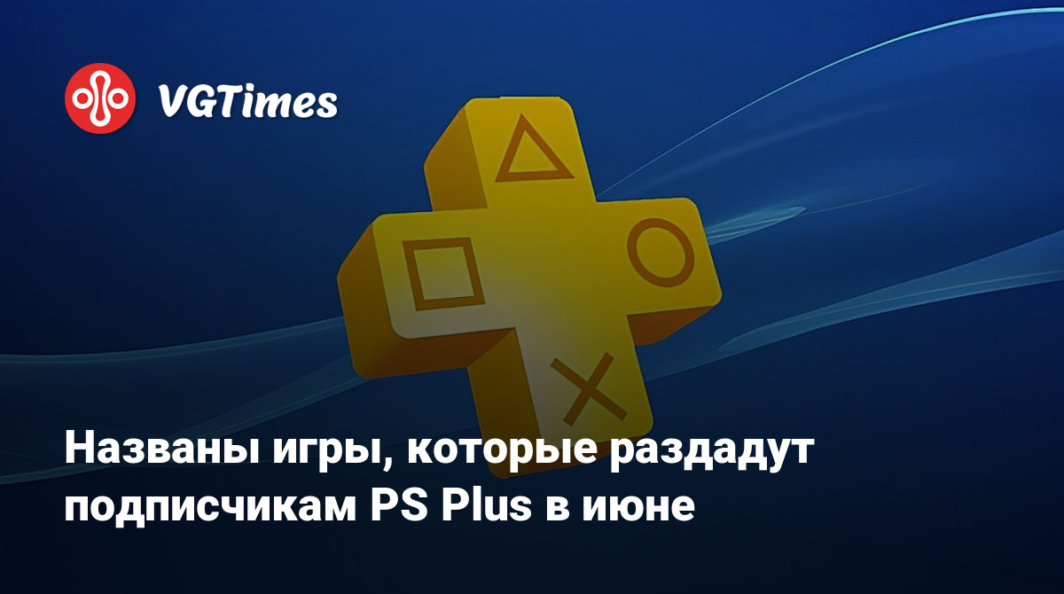 Названы игры, которые раздадут подписчикам PS Plus в июне