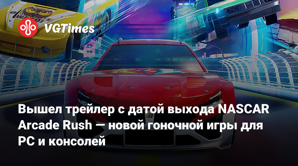 Вышел трейлер с датой выхода NASCAR Arcade Rush — новой гоночной игры для  PC и консолей