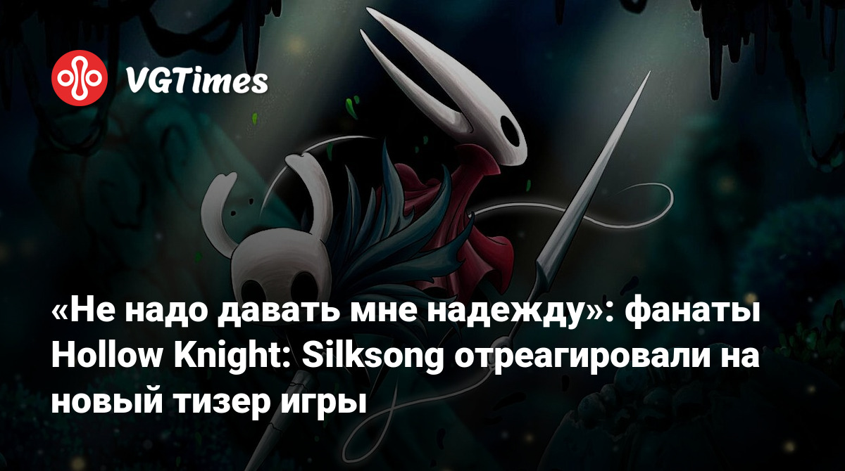 Не надо давать мне надежду»: фанаты Hollow Knight: Silksong отреагировали  на новый тизер игры