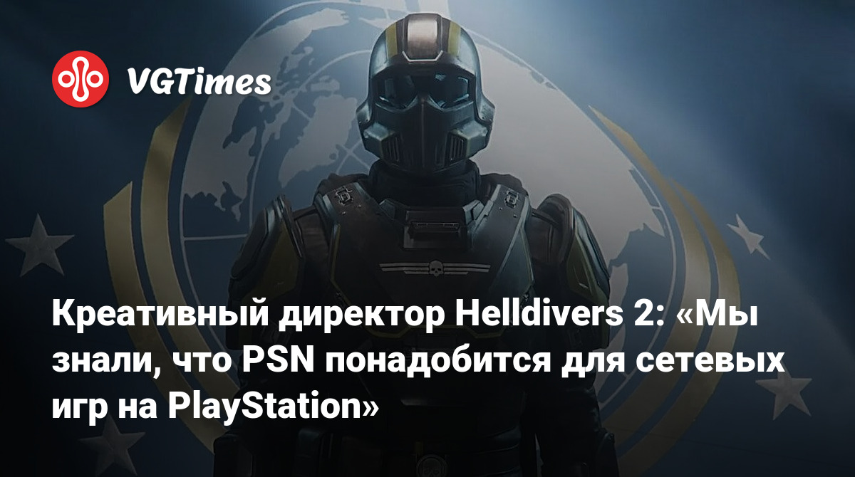 Креативный директор Helldivers 2: «Мы знали, что PSN понадобится для  сетевых игр на PlayStation»