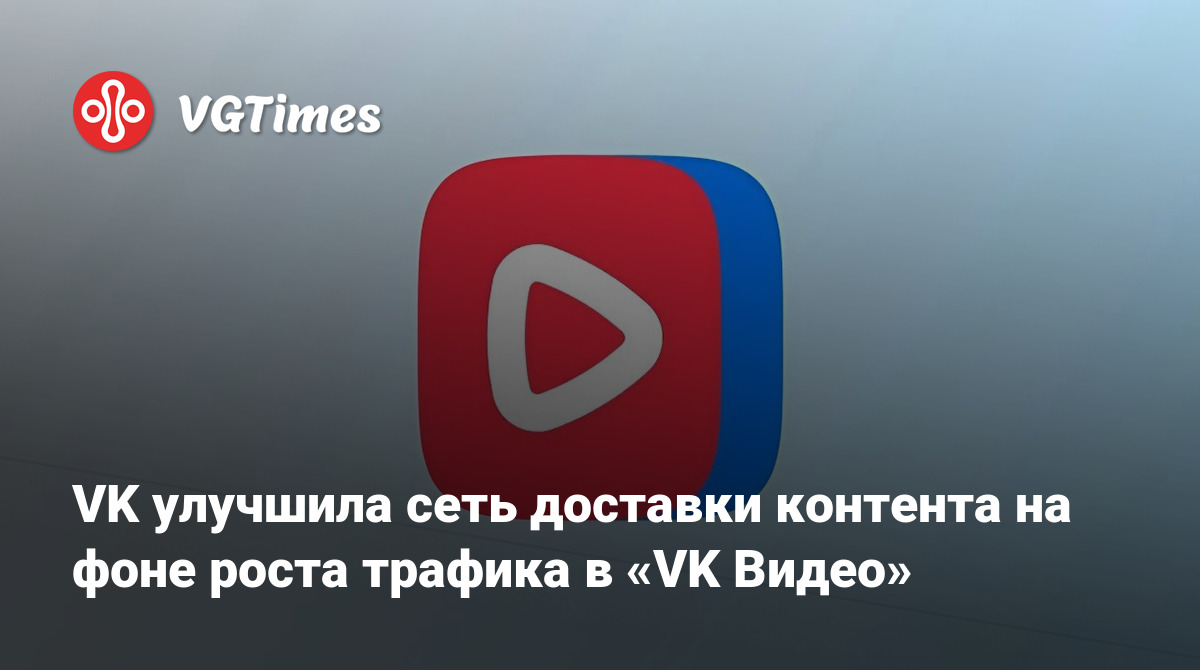 VK улучшила сеть доставки контента на фоне роста трафика в «VK Видео»