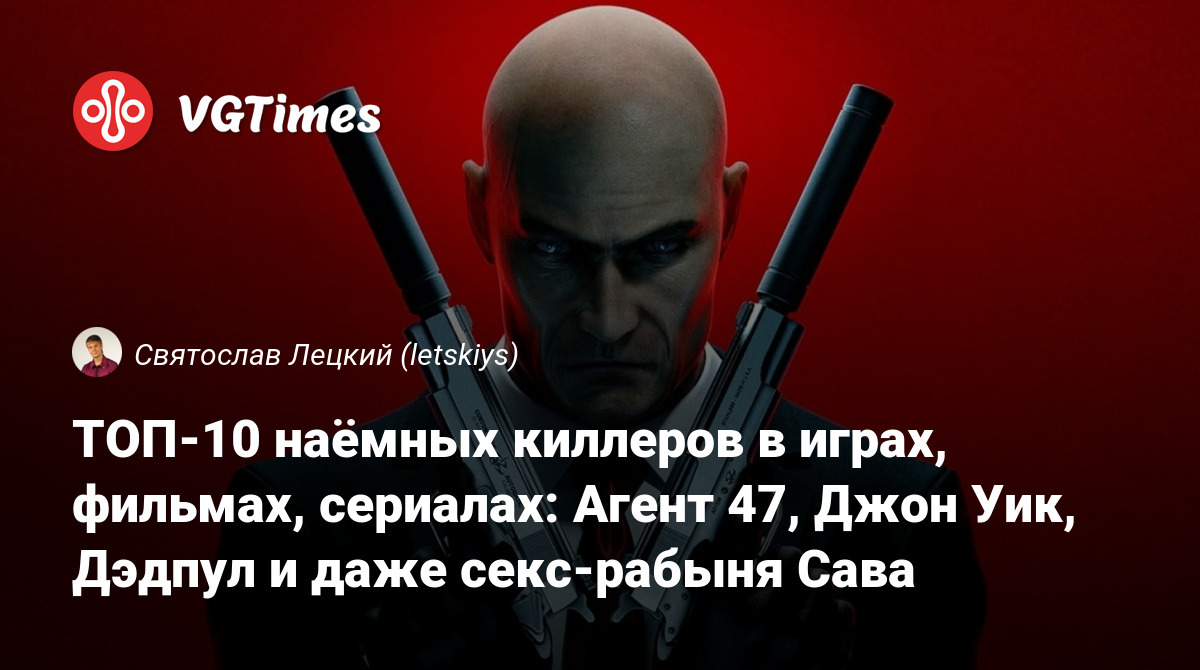 ТОП-10 наёмных киллеров в играх, фильмах, сериалах: Агент 47, Джон Уик,  Дэдпул и даже секс-рабыня Сава