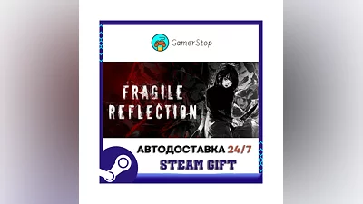 Fragile Reflection STEAM GIFT АВТО