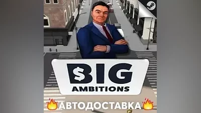 Big Ambitions - STEAM RU / Выбор региона АВТО