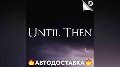 Until Then - STEAM RU / Выбор региона АВТО