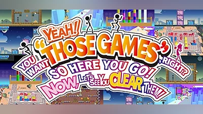 YEAH! YOU WANT "THOSE GAMES," RIGHT? SO HERE YOU GO! NOW, LET'S SEE YOU CLEAR THEM!